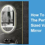 How To Choose The Perfect-Sized Vanity Mirror