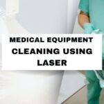 Revolutionizing Medical Equipment Cleaning with Laser Technology